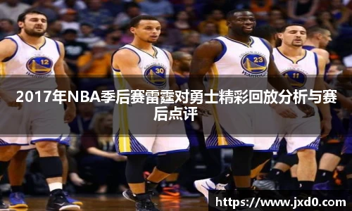 2017年NBA季后赛雷霆对勇士精彩回放分析与赛后点评