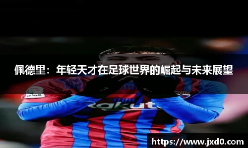 佩德里：年轻天才在足球世界的崛起与未来展望